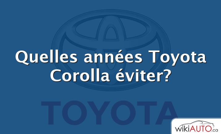 Quelles années Toyota Corolla éviter?