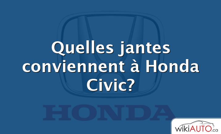 Quelles jantes conviennent à Honda Civic?