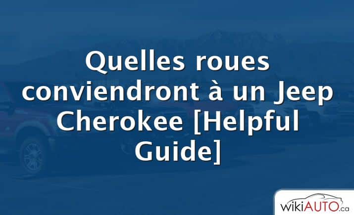 Quelles roues conviendront à un Jeep Cherokee [Helpful Guide]