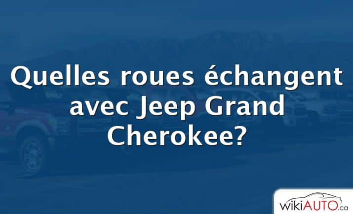 Quelles roues échangent avec Jeep Grand Cherokee?