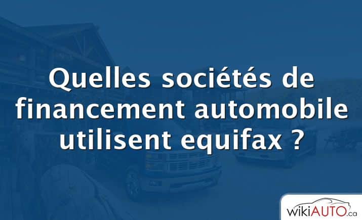 Quelles sociétés de financement automobile utilisent equifax ?