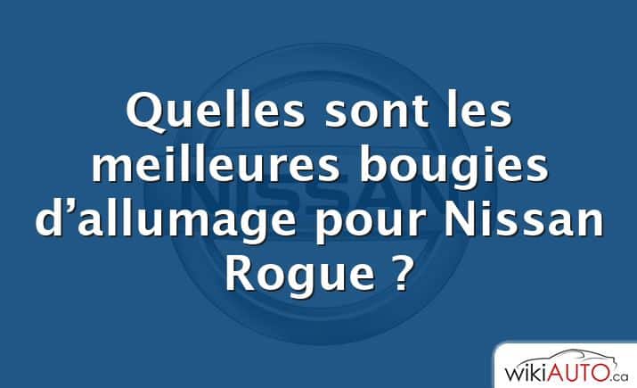 Quelles sont les meilleures bougies d’allumage pour Nissan Rogue ?