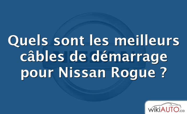 Quels sont les meilleurs câbles de démarrage pour Nissan Rogue ?