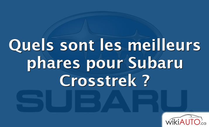 Quels sont les meilleurs phares pour Subaru Crosstrek ?