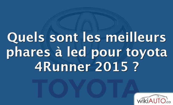 Quels sont les meilleurs phares à led pour toyota 4Runner 2015 ?