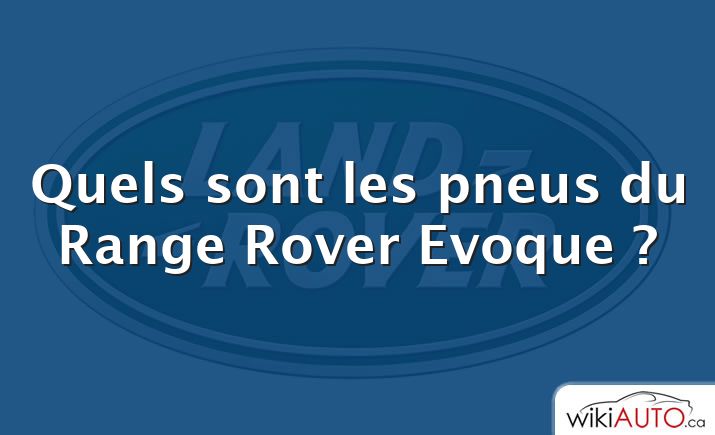 Quels sont les pneus du Range Rover Evoque ?