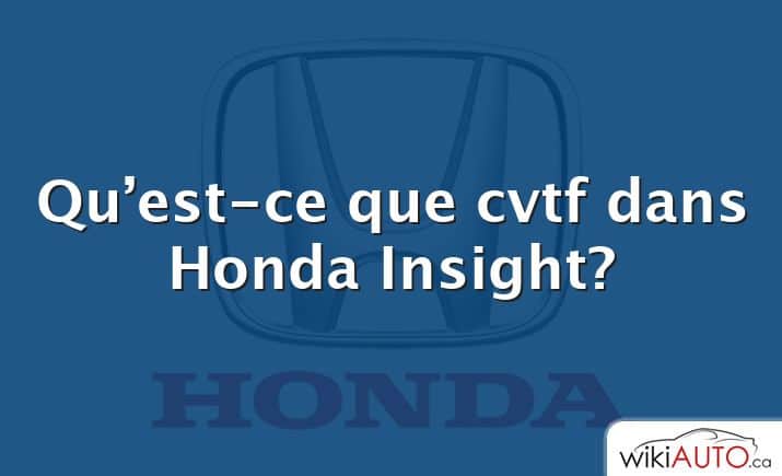 Qu’est-ce que cvtf dans Honda Insight?