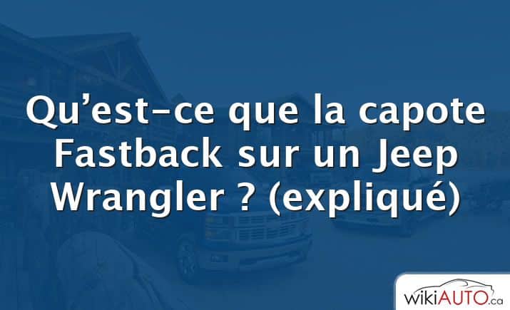 Qu’est-ce que la capote Fastback sur un Jeep Wrangler ?  (expliqué)