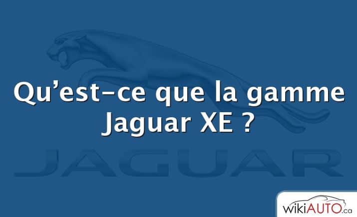 Qu’est-ce que la gamme Jaguar XE ?