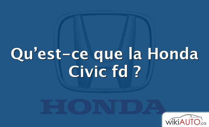 Qu’est-ce que la Honda Civic fd ?