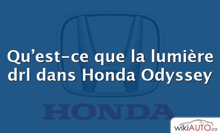 Qu’est-ce que la lumière drl dans Honda Odyssey