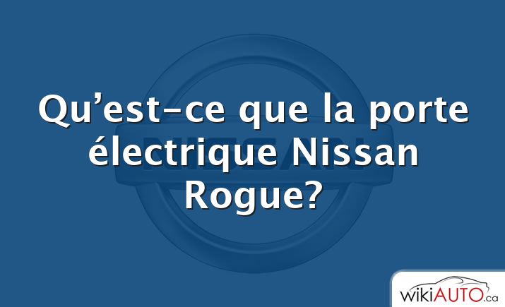 Qu’est-ce que la porte électrique Nissan Rogue?