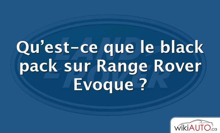 Qu’est-ce que le black pack sur Range Rover Evoque ?