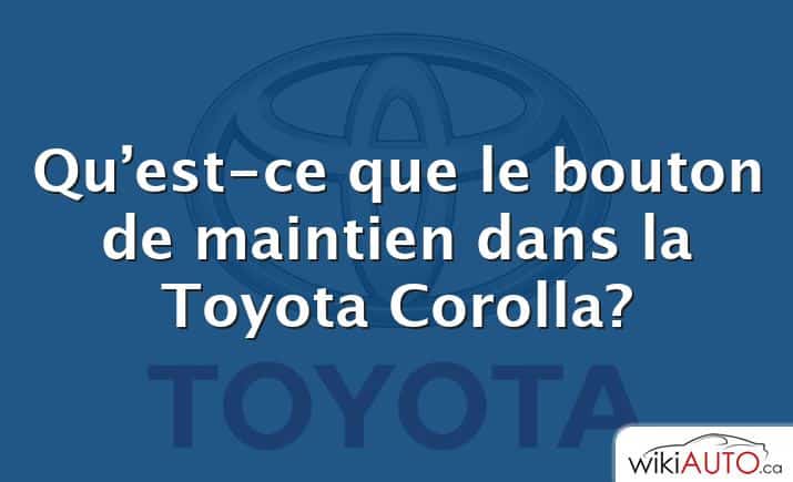 Qu’est-ce que le bouton de maintien dans la Toyota Corolla?