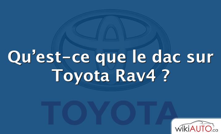 Qu’est-ce que le dac sur Toyota Rav4 ?