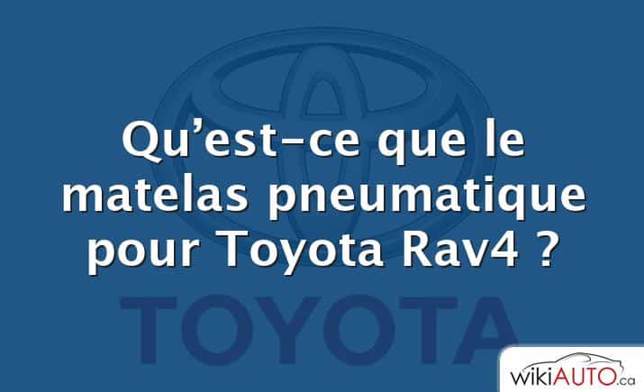 Qu’est-ce que le matelas pneumatique pour Toyota Rav4 ?