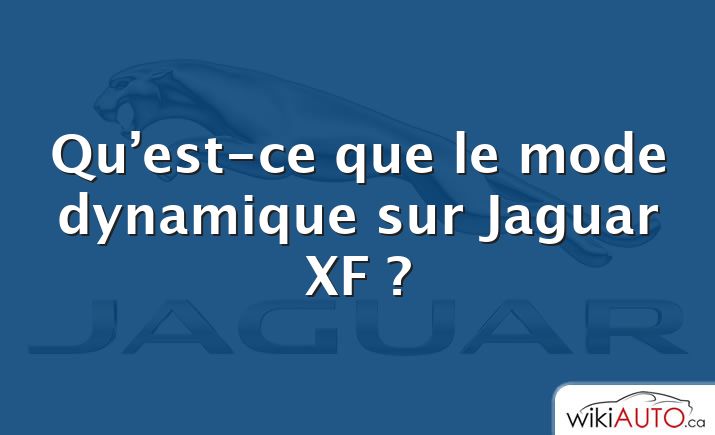 Qu’est-ce que le mode dynamique sur Jaguar XF ?