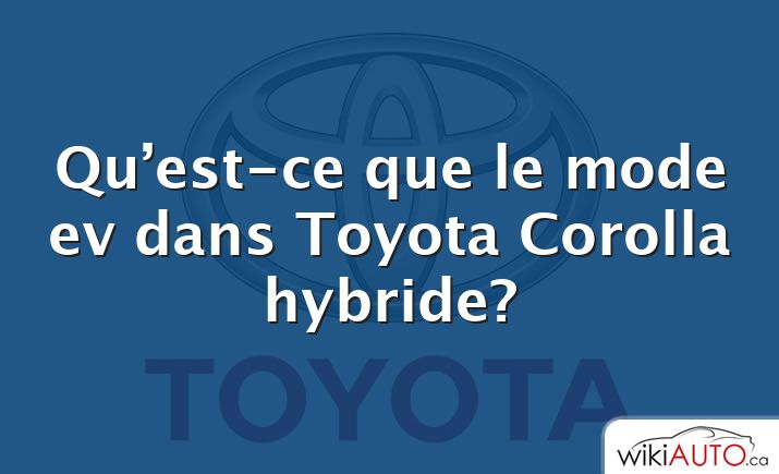 Qu’est-ce que le mode ev dans Toyota Corolla hybride?