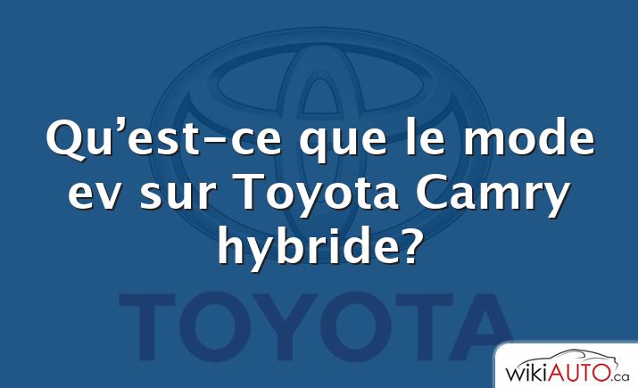 Qu’est-ce que le mode ev sur Toyota Camry hybride?