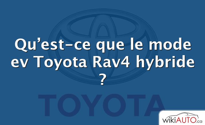 Qu’est-ce que le mode ev Toyota Rav4 hybride ?