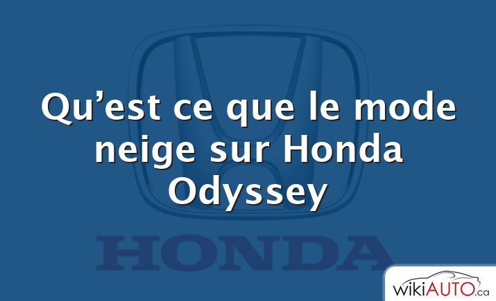 Qu’est ce que le mode neige sur Honda Odyssey