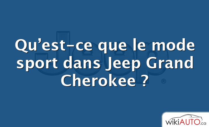 Qu’est-ce que le mode sport dans Jeep Grand Cherokee ?
