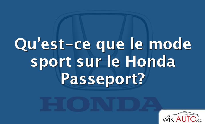 Qu’est-ce que le mode sport sur le Honda Passeport?