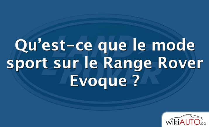 Qu’est-ce que le mode sport sur le Range Rover Evoque ?