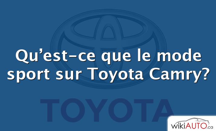 Qu’est-ce que le mode sport sur Toyota Camry?