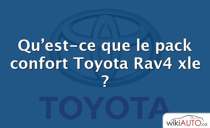 Qu’est-ce que le pack confort Toyota Rav4 xle ?