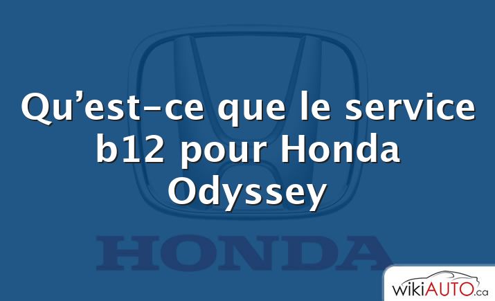 Qu’est-ce que le service b12 pour Honda Odyssey