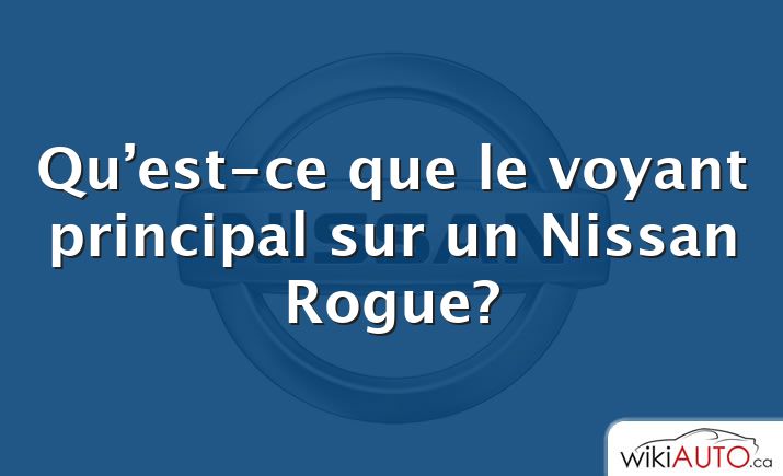 Qu’est-ce que le voyant principal sur un Nissan Rogue?