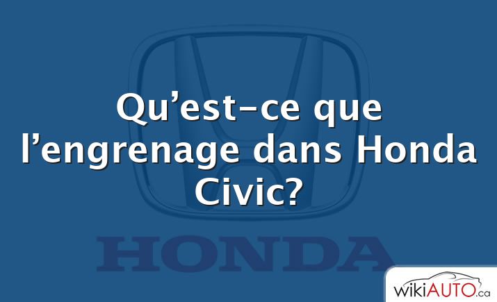 Qu’est-ce que l’engrenage dans Honda Civic?