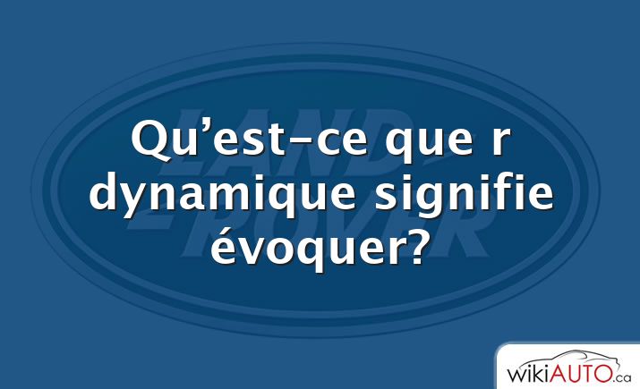 Qu’est-ce que r dynamique signifie évoquer?