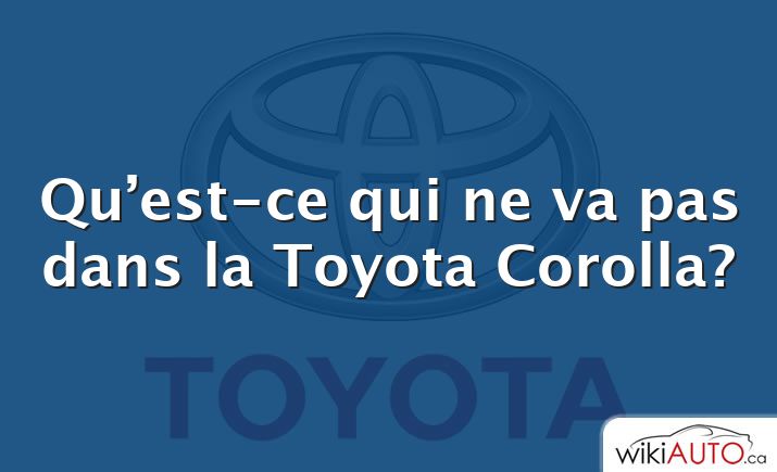 Qu’est-ce qui ne va pas dans la Toyota Corolla?