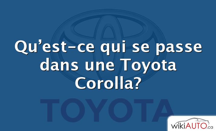 Qu’est-ce qui se passe dans une Toyota Corolla?