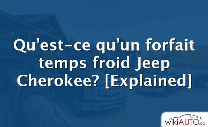Qu’est-ce qu’un forfait temps froid Jeep Cherokee? [Explained]