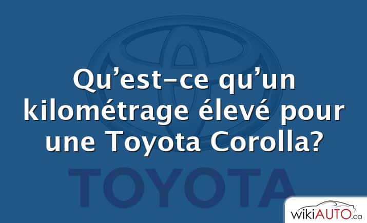 Qu’est-ce qu’un kilométrage élevé pour une Toyota Corolla?