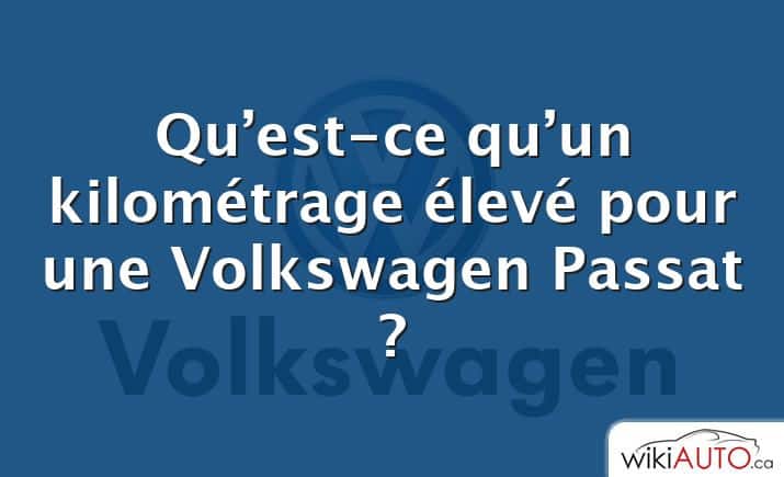 Qu’est-ce qu’un kilométrage élevé pour une Volkswagen Passat ?