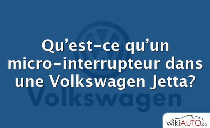 Qu’est-ce qu’un micro-interrupteur dans une Volkswagen Jetta?