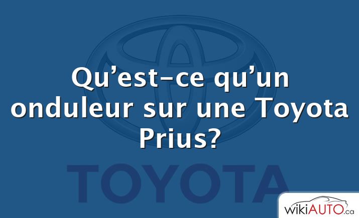Qu’est-ce qu’un onduleur sur une Toyota Prius?