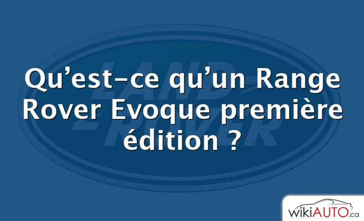 Qu’est-ce qu’un Range Rover Evoque première édition ?