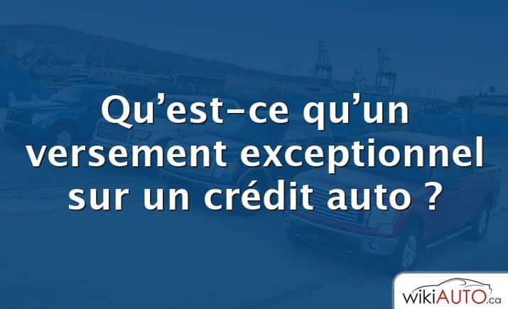 Qu’est-ce qu’un versement exceptionnel sur un crédit auto ?