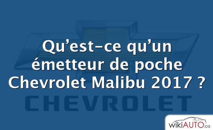 Qu’est-ce qu’un émetteur de poche Chevrolet Malibu 2017 ?