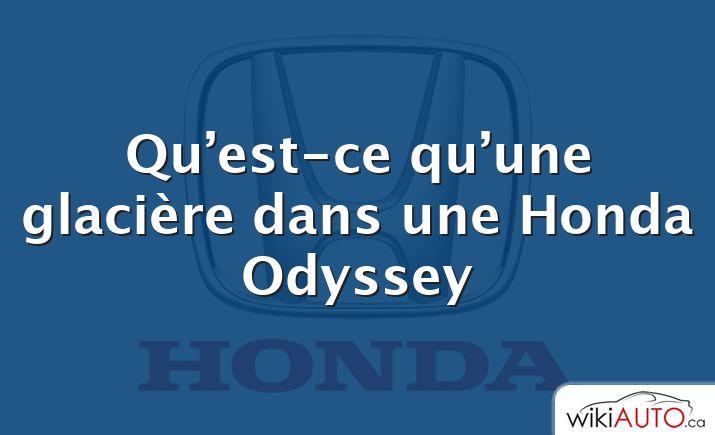 Qu’est-ce qu’une glacière dans une Honda Odyssey