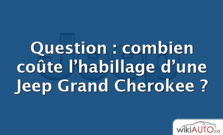 Question : combien coûte l’habillage d’une Jeep Grand Cherokee ?