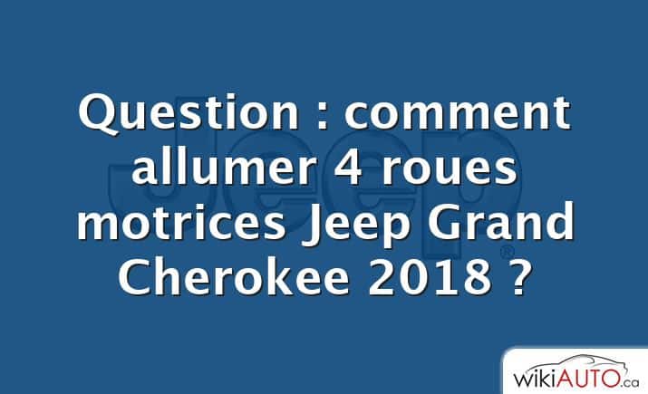 Question : comment allumer 4 roues motrices Jeep Grand Cherokee 2018 ?