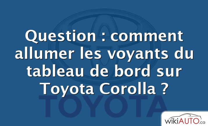 Question : comment allumer les voyants du tableau de bord sur Toyota Corolla ?