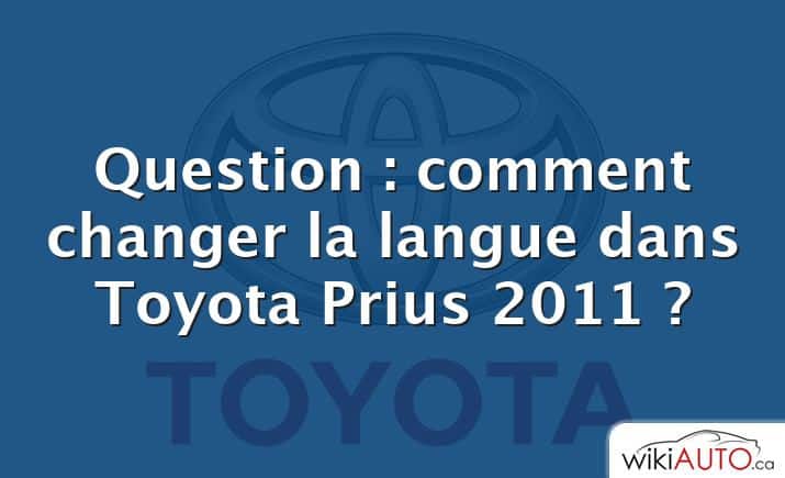 Question : comment changer la langue dans Toyota Prius 2011 ?