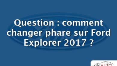 Question : comment changer phare sur Ford Explorer 2017 ?